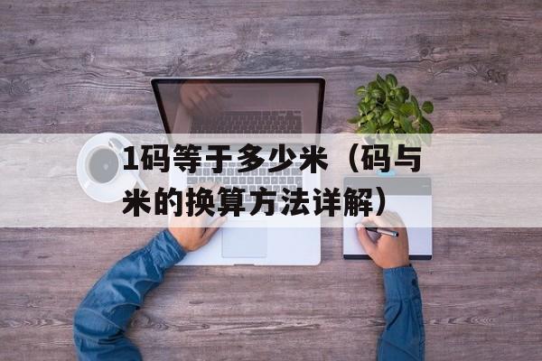 1码等于多少米（码与米的换算方法详解）-第1张图片-