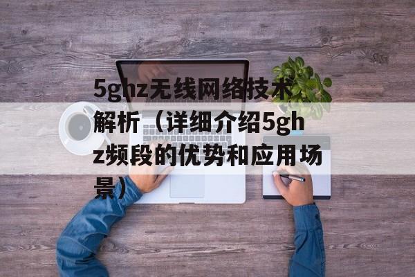 5ghz无线网络技术解析（详细介绍5ghz频段的优势和应用场景）-第1张图片-