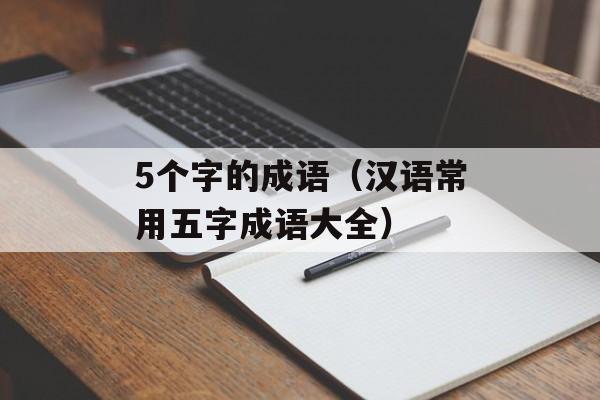 5个字的成语（汉语常用五字成语大全）-第1张图片-