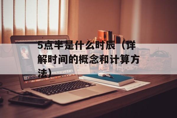 5点半是什么时辰（详解时间的概念和计算方法）-第1张图片-
