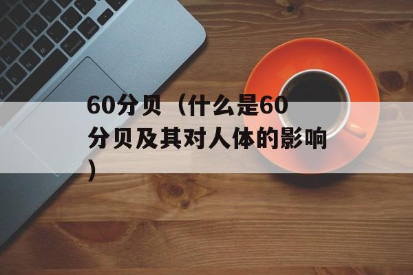 60分贝（什么是60分贝及其对人体的影响）-第1张图片-