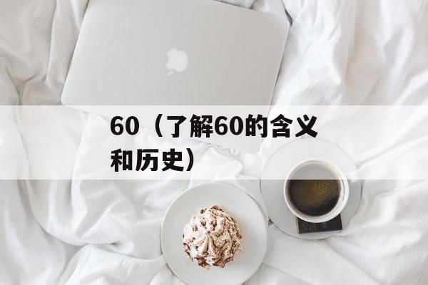 60（了解60的含义和历史）-第1张图片-