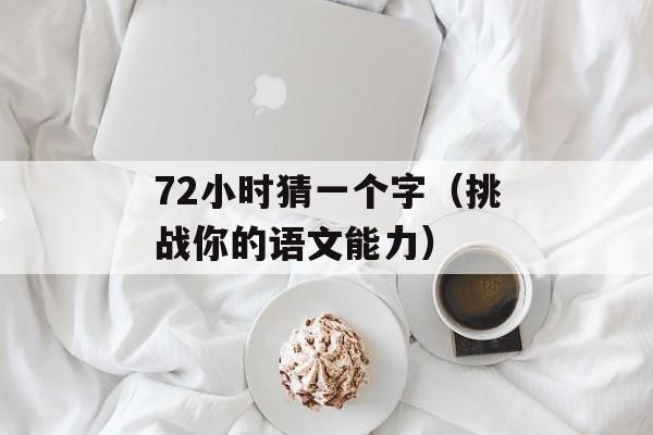 72小时猜一个字（挑战你的语文能力）-第1张图片-