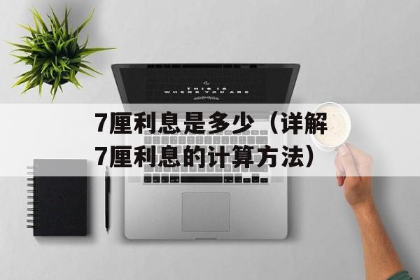 7厘利息是多少（详解7厘利息的计算方法）-第1张图片-