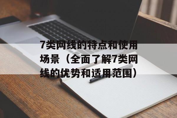 7类网线的特点和使用场景（全面了解7类网线的优势和适用范围）-第1张图片-