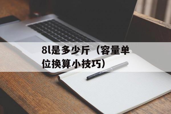 8l是多少斤（容量单位换算小技巧）-第1张图片-
