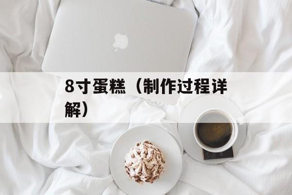 8寸蛋糕（制作过程详解）-第1张图片-