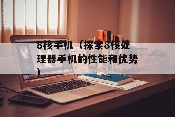 8核手机（探索8核处理器手机的性能和优势）-第1张图片-