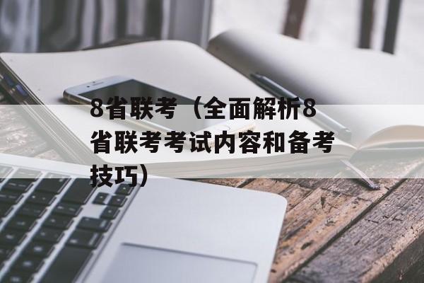 8省联考（全面解析8省联考考试内容和备考技巧）-第1张图片-