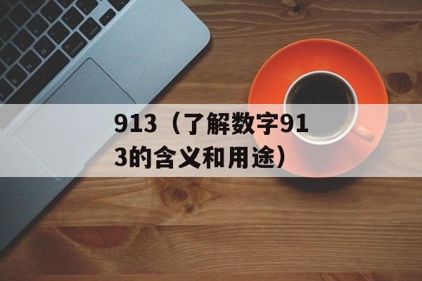 913（了解数字913的含义和用途）-第1张图片-