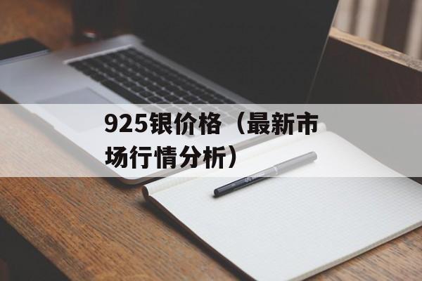 925银价格（最新市场行情分析）-第1张图片-