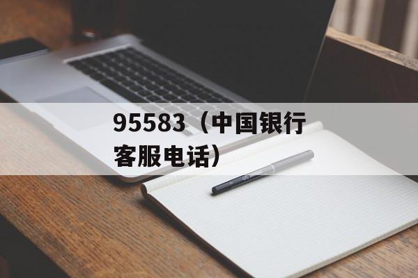95583（中国银行客服电话）-第1张图片-