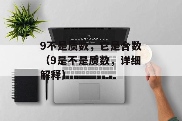 9不是质数，它是合数（9是不是质数，详细解释）-第1张图片-