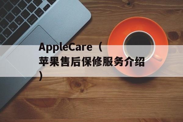 AppleCare（苹果售后保修服务介绍）-第1张图片-
