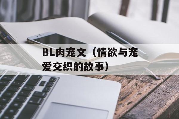 BL肉宠文（情欲与宠爱交织的故事）-第1张图片-