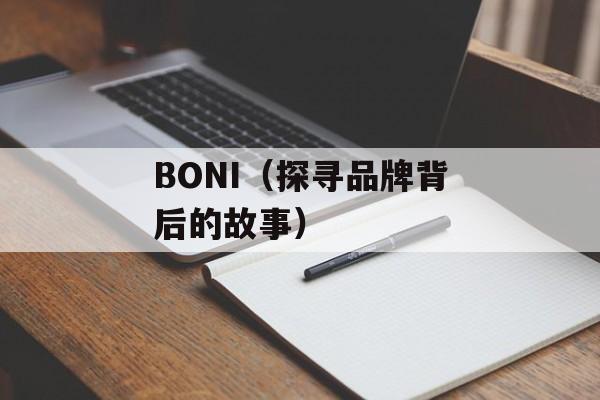 BONI（探寻品牌背后的故事）-第1张图片-