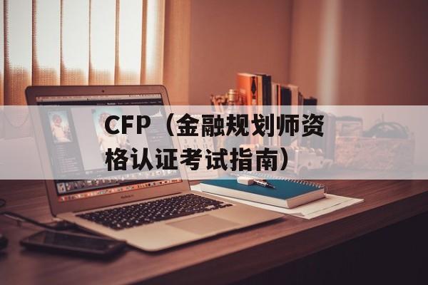 CFP（金融规划师资格认证考试指南）-第1张图片-