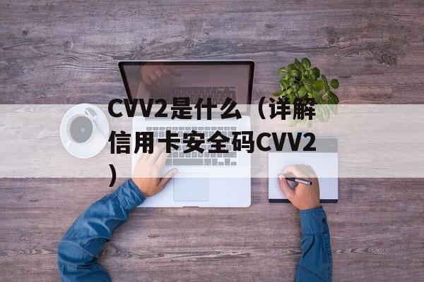 CVV2是什么（详解信用卡安全码CVV2）-第1张图片-
