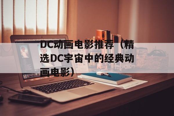 DC动画电影推荐（精选DC宇宙中的经典动画电影）-第1张图片-