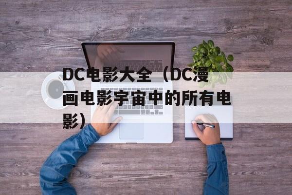 DC电影大全（DC漫画电影宇宙中的所有电影）-第1张图片-