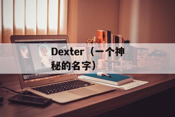 Dexter（一个神秘的名字）-第1张图片-