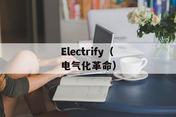 Electrify（电气化革命）-第1张图片-