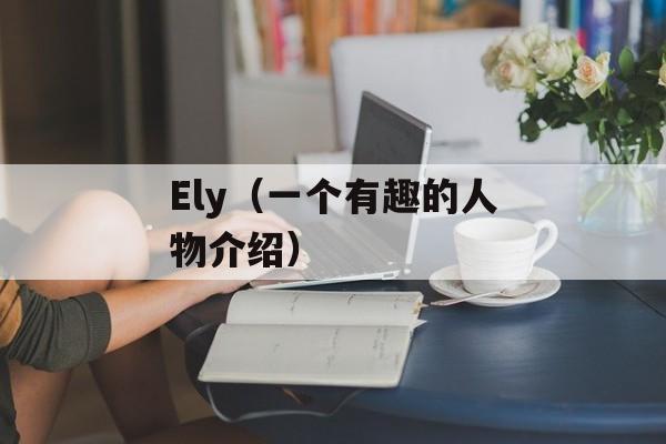 Ely（一个有趣的人物介绍）-第1张图片-