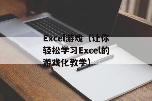 Excel游戏（让你轻松学习Excel的游戏化教学）-第1张图片-