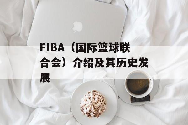 FIBA（国际篮球联合会）介绍及其历史发展-第1张图片-