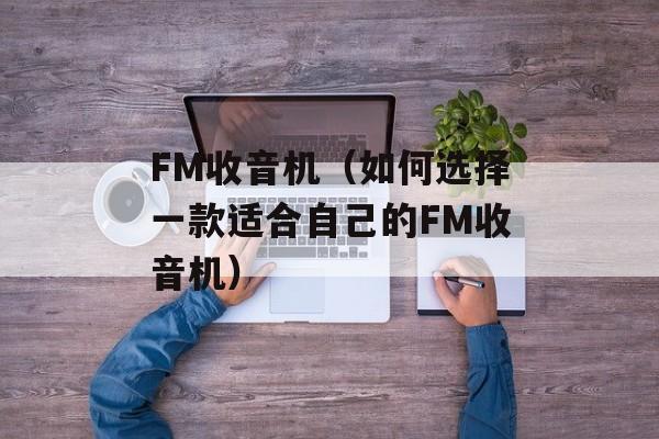 FM收音机（如何选择一款适合自己的FM收音机）-第1张图片-