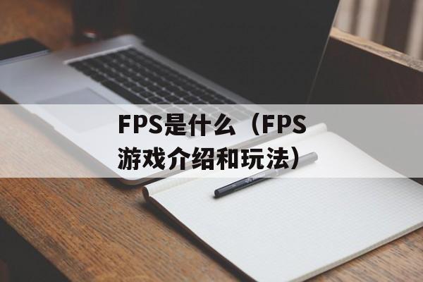 FPS是什么（FPS游戏介绍和玩法）-第1张图片-