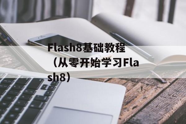 Flash8基础教程（从零开始学习Flash8）-第1张图片-