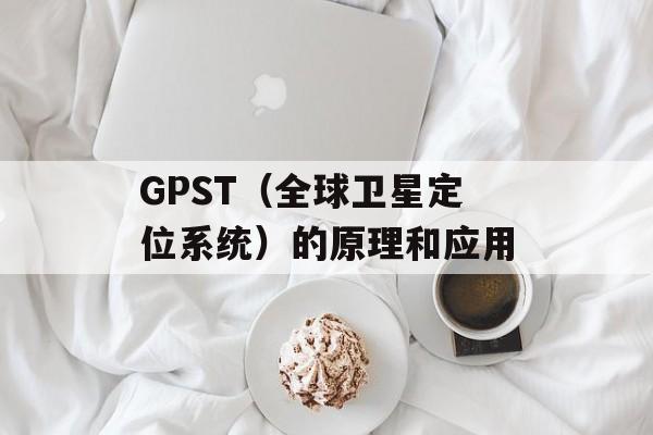 GPST（全球卫星定位系统）的原理和应用-第1张图片-