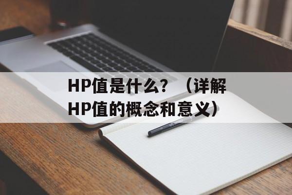 HP值是什么？（详解HP值的概念和意义）-第1张图片-