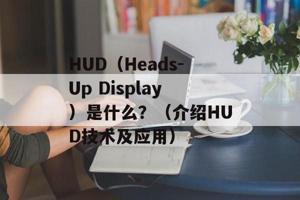 HUD（Heads-Up Display）是什么？（介绍HUD技术及应用）-第1张图片-