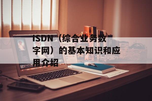 ISDN（综合业务数字网）的基本知识和应用介绍-第1张图片-