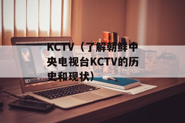 KCTV（了解朝鲜中央电视台KCTV的历史和现状）-第1张图片-