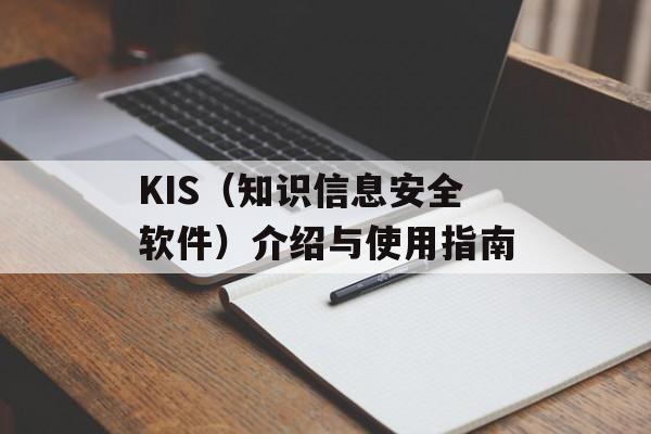KIS（知识信息安全软件）介绍与使用指南-第1张图片-