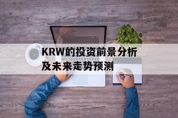 KRW的投资前景分析及未来走势预测-第1张图片-