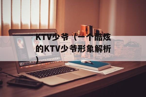KTV少爷（一个酷炫的KTV少爷形象解析）-第1张图片-