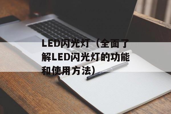 LED闪光灯（全面了解LED闪光灯的功能和使用方法）-第1张图片-