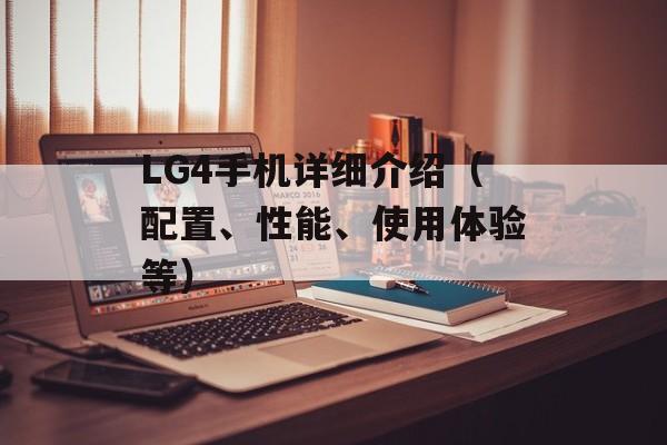 LG4手机详细介绍（配置、性能、使用体验等）-第1张图片-