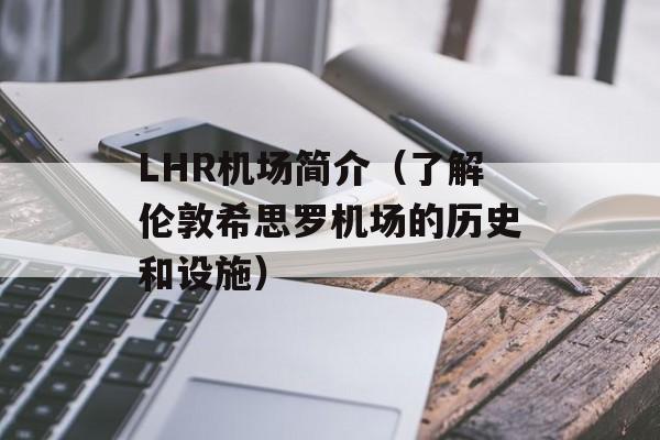 LHR机场简介（了解伦敦希思罗机场的历史和设施）-第1张图片-