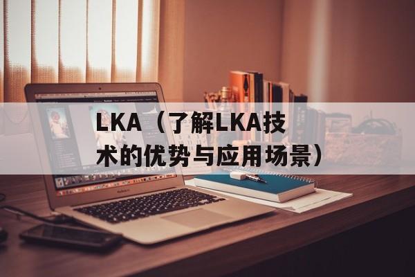 LKA（了解LKA技术的优势与应用场景）-第1张图片-