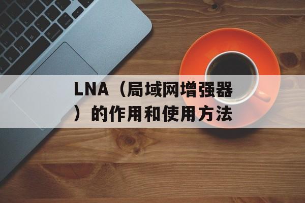 LNA（局域网增强器）的作用和使用方法-第1张图片-