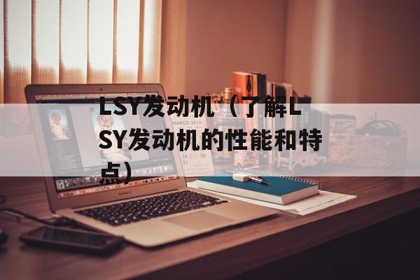LSY发动机（了解LSY发动机的性能和特点）-第1张图片-