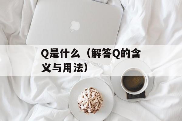 Q是什么（解答Q的含义与用法）-第1张图片-