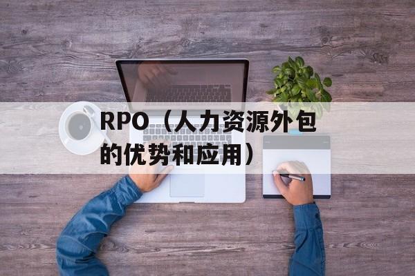 RPO（人力资源外包的优势和应用）-第1张图片-