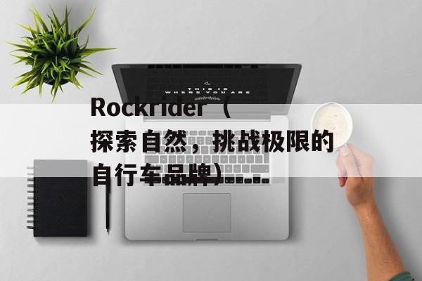 Rockrider（探索自然，挑战极限的自行车品牌）-第1张图片-