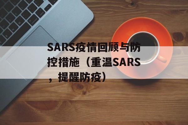 SARS疫情回顾与防控措施（重温SARS，提醒防疫）-第1张图片-